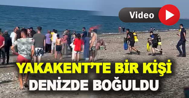 Yakakent'te bir kişi denizde boğuldu