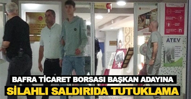 Bafra Ticaret Borsası Başkan adayına Silahlı saldırıda tutuklama