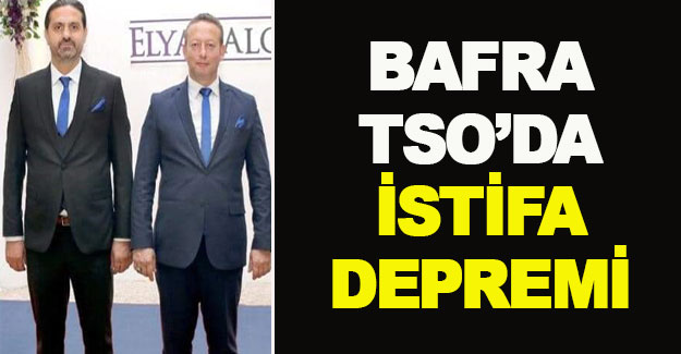 Bafra TSO istifa depremi