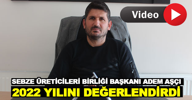 Sebze Üreticileri Birliği Başkanı 2022 Yılını değerlendirdi