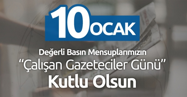 Kılıç’ın 10 Ocak Çalışan Gazeteciler Günü Mesajı