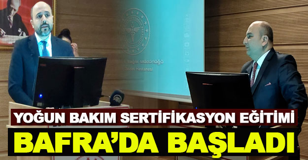 Yoğun bakım sertifikasyon eğitimi Bafra'da başladı