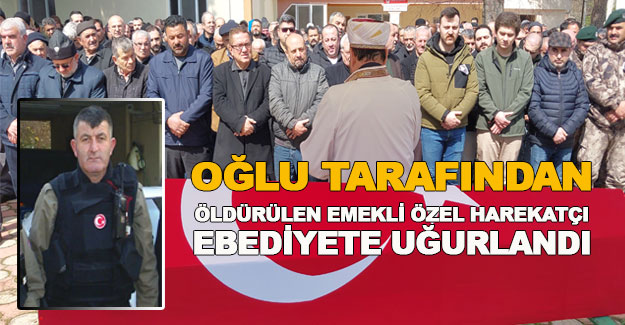 Oğlu tarafından öldürülen özel harekatçı ebediyete uğurlandı