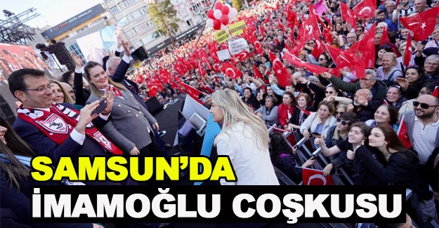 Samsun'da İmamoğlu coşkusu