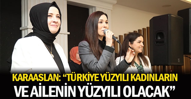 Karaaslan ,Türkiye yüzyılı kadınların ve ailenin yüzyılı olacak