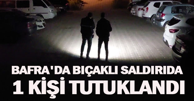 Bafra'da Bıçaklı saldırıda 1 kişi tutuklandı