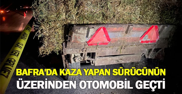 Bafra'da kaza yapan sürücünün üzerinden otomobil geçti