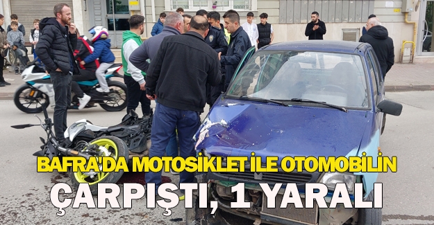 Bafra'da motosiklet ile otomobilin çarpıştı, 1 yaralı