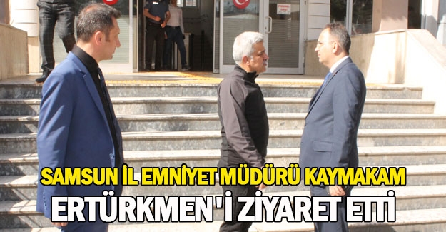 Samsun İl Emniyet Müdürü Kaymakam Ertürkmen'i ziyaret etti