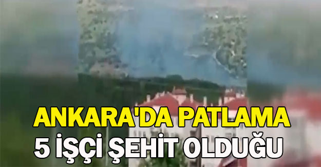 Ankara'da patlama 5 işçi şehit oldu