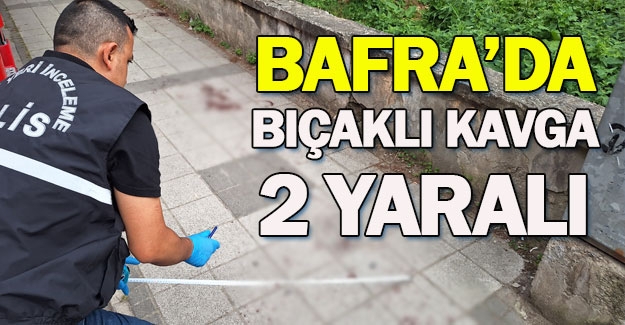 Bafra'da bıçaklı kavgada 2 kişi yaralandı