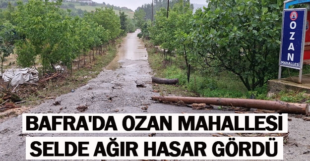 Bafra'da Ozan Mahallesi selde ağır hasar gördü