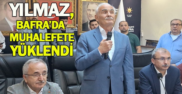 Yusuf Ziya Yılmaz Bafra'da muhalefete yüklendi