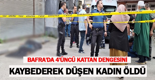 Bafra'da 4'üncü kattan dengesini kaybederek düşen kadın öldü