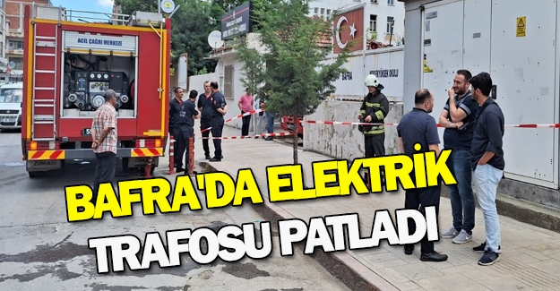 Bafra'da elektrik trafosu patladı