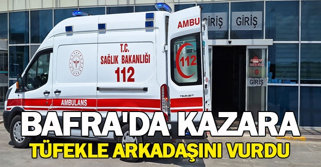 Bafra'da kazara tüfekle arkadaşını vurdu