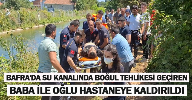 Bafra'da su kanalında boğul tehlikesi geçiren baba ile oğlu hastaneye kaldırıldı