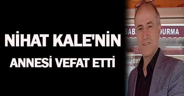 Nihat Kale'nin annesi vefat etti