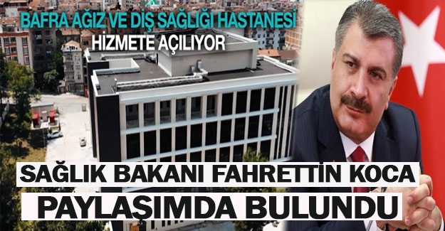 Sağlık Bakanı Koca, Bafra Ağız ve Diş sağlığı Hastanesi paylaşımında bulundu