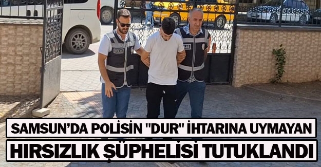 Bafra'da polisin "Dur" ihtarına uymayan hırsızlık şüphelisi tutuklandı