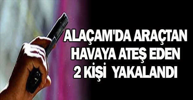 Alaçam'da araçtan havaya ateş eden 2 kişi yakalandı