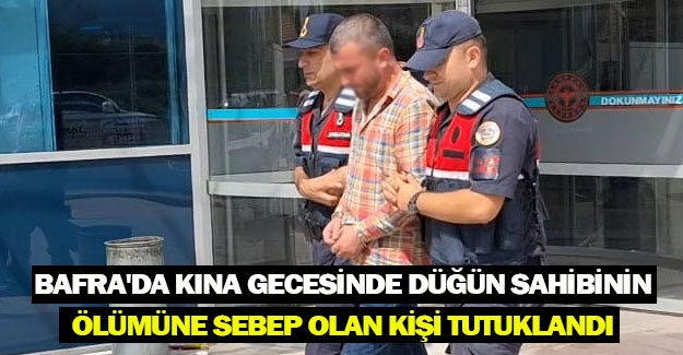 Bafra'da kına gecesinde düğün sahibinin ölümüne sebep olan kişi tutuklandı