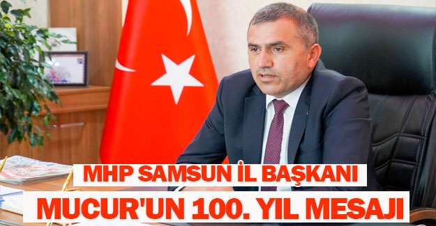 MHP Samsun İl Başkanı Mucur'un 100. Yıl Mesajı