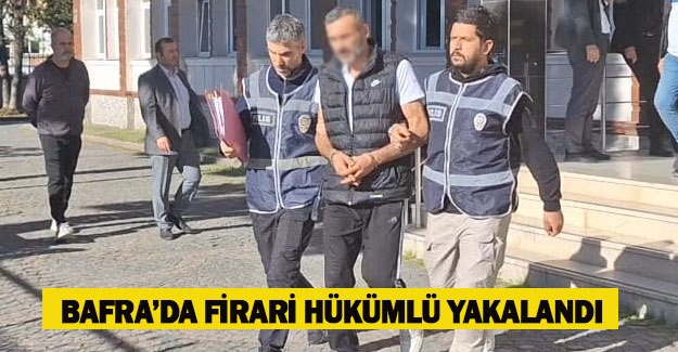 Bafra'da firari hükümlü yakalandı