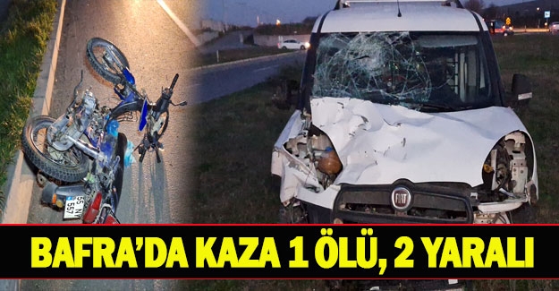 Bafra'da hafif ticari araç sürücüsü ile motosiklet çarpıştı 1ölü, 2 yaralı