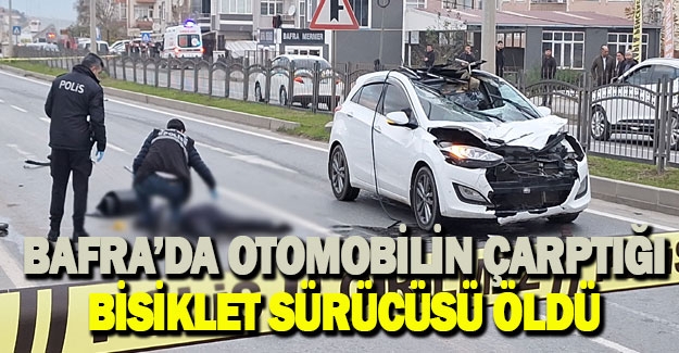 Bafra'da otomobilin çarptığı bisiklet sürücüsü öldü