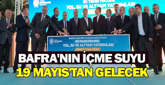 Bafra'nın içme suyu 19 Mayıs'tan gelecek