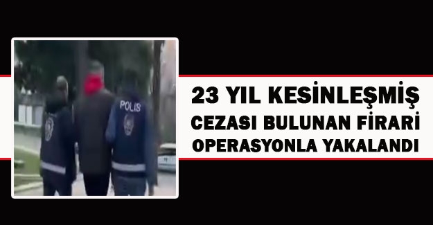 Samsun'da 23 yıl hapis cezası bulunan firari yakalandı