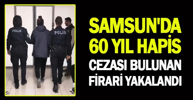 Samsun'da 60 yıl kesinleşmiş cezası bulunan firari yakalandı