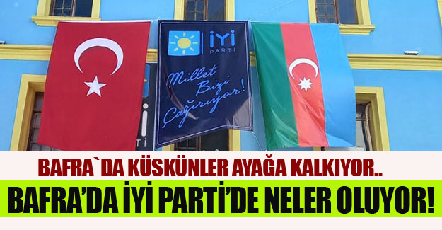 Bafra’da İyi Parti’de neler oluyor!