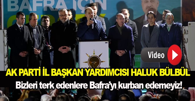 Haluk Bülbül, Bizleri terk edenlere, Bafra’yı kurban edemeyiz