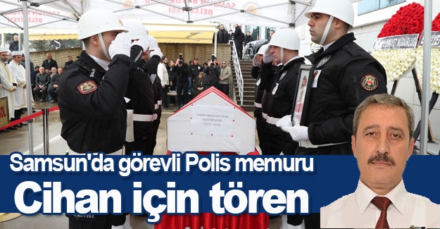 Samsun'da görevli Polis memuru Cihan için tören
