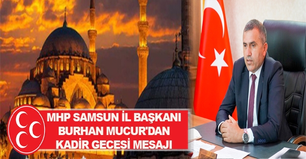 MHP'li Başkan Burhan Mucur Kadir Gecesi mesajı yayınladı