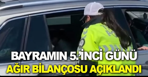 Ramazan Bayramı'nın 5.'inci gününde bilanço açıklandı