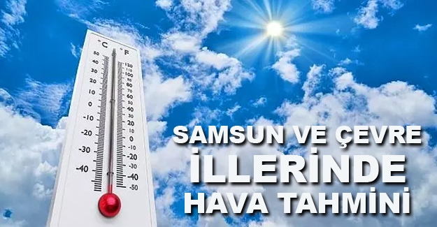Samsun'da hava tahmini hava sıcakları artıyor