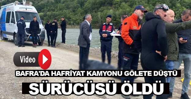 Bafra'da hafriyat kamyonu gölete düştü, sürücüsü öldü