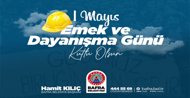 Başkan Kılıç’ın 1 Mayıs Emek ve Dayanışma Günü Mesajı