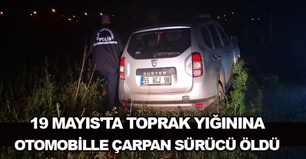 Samsun'da toprak yığınına otomobille çarpan sürücü öldü