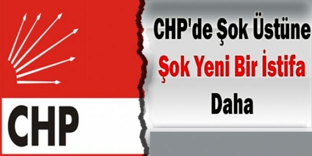 CHP'de bir istifa çıkışı daha