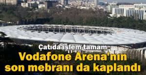 Vodafone Arena'nın son mebranı da kaplandı