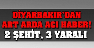 Diyarbakır'da acı haber: 2 Şehit var!
