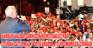 Samsun Valisi: Garnizon Komutanlığı'nda oturan zatı en az 7 defa aradım, telefonumuza çıkmadı