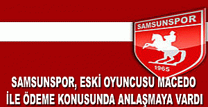 Samsunspor, eski oyuncusu Macedo ile ödeme konusunda anlaşmaya vardı