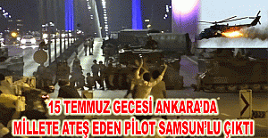 15 Temmuz Gecesi Ankara’da Millete Ateş Eden Pilot Samsun’lu Çıktı