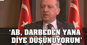 Erdoğan:“AB DARBEDEN YANA DİYE DÜŞÜNÜYORUM”