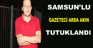 Samsun’lu Gazeteci Arda Akın Tutuklandı